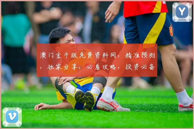 澳门金牛版免费资料网，精准预测，独家分享，必看攻略，投资必备